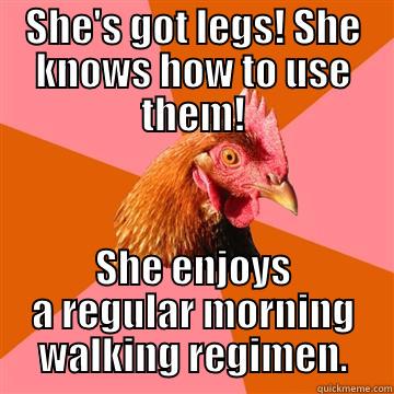 SHE'S GOT LEGS! SHE KNOWS HOW TO USE THEM! SHE ENJOYS A REGULAR MORNING WALKING REGIMEN. Anti-Joke Chicken