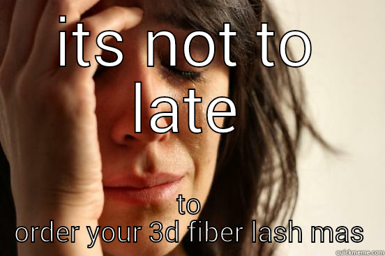 ITS NOT TO LATE TO ORDER YOUR 3D FIBER LASH MASCARA First World Problems