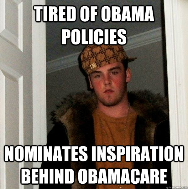 tired of Obama policies nominates inspiration behind Obamacare  Scumbag Steve