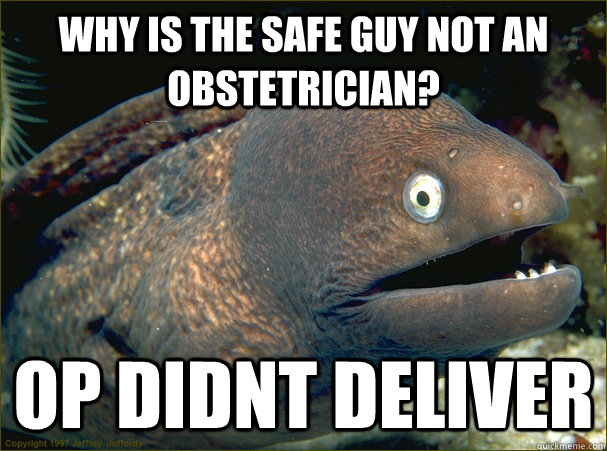 Why is the safe guy not an Obstetrician? OP didnt deliver  Bad Joke Eel