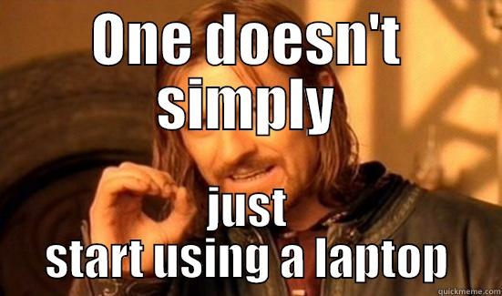 ONE DOESN'T SIMPLY JUST START USING A LAPTOP Boromir