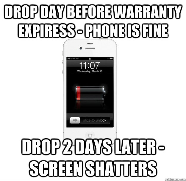 drop day before warranty expiress - phone is fine drop 2 days later - screen shatters  scumbag cellphone