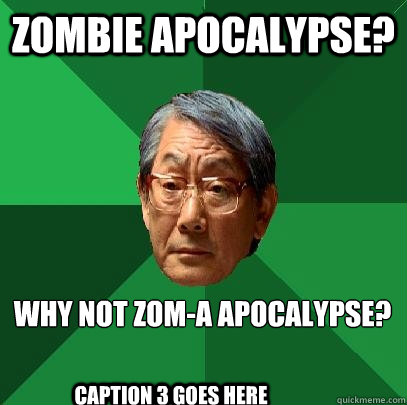 Zombie apocalypse? Why not zom-A apocalypse? Caption 3 goes here  High Expectations Asian Father