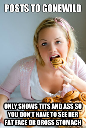 Posts to gonewild Only shows tits and ass so you don't have to see her fat face or gross stomach - Posts to gonewild Only shows tits and ass so you don't have to see her fat face or gross stomach  Misc