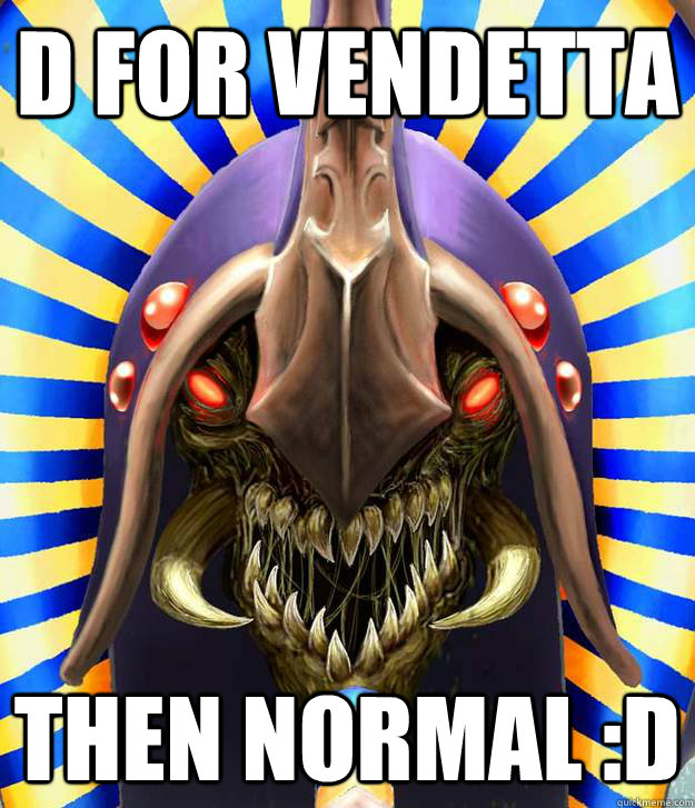 D FOR VENDETTA THEN NORMAL :D  dota memes
