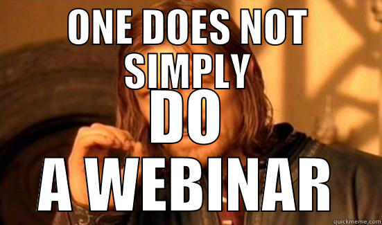 WEBINAR SHEBINAR - ONE DOES NOT SIMPLY DO A WEBINAR Boromir