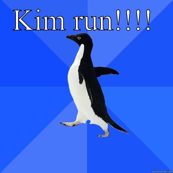 KIM RUN!!!!  Socially Awkward Penguin