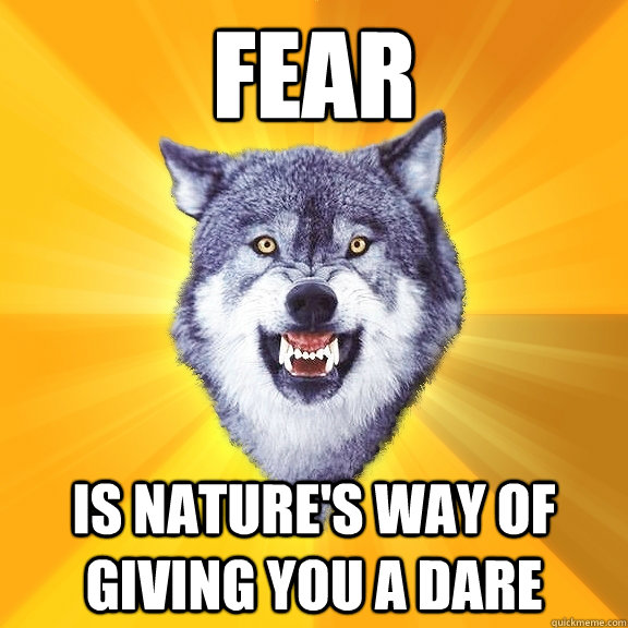 FEAR is nature's way of giving you a dare  Courage Wolf