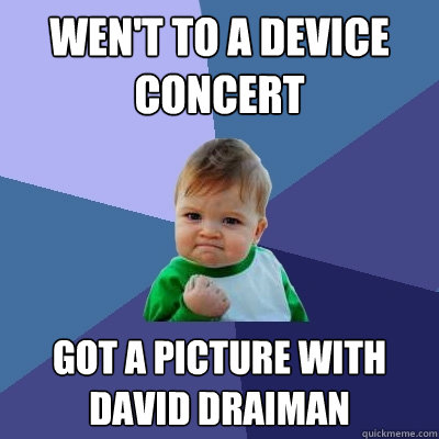 Wen't To A Device Concert Got A Picture With David Draiman  Success Kid