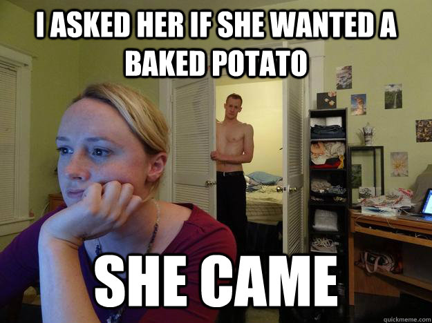 I asked her if she wanted a baked potato she came  Redditors Husband