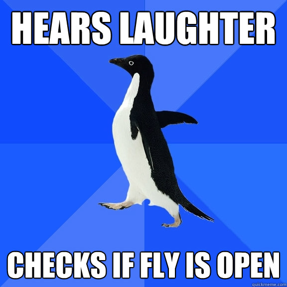 Hears laughter Checks if Fly is open  Socially Awkward Penguin