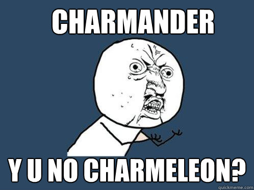 Charmander y u no charmeleon?  Y U No