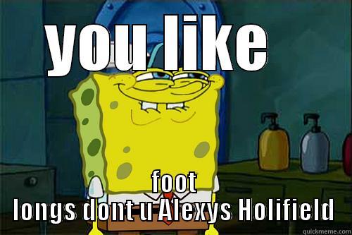 YOU LIKE   FOOT LONGS DONT U ALEXYS HOLIFIELD Misc