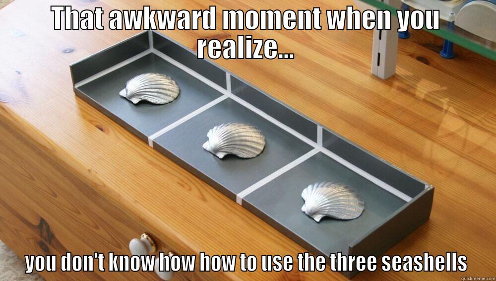 THAT AWKWARD MOMENT WHEN YOU REALIZE... YOU DON'T KNOW HOW HOW TO USE THE THREE SEASHELLS Misc