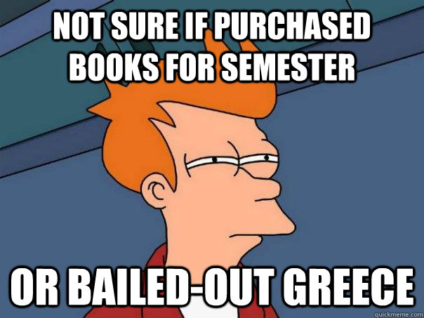 Not Sure if purchased books for semester or bailed-out greece  Futurama Fry