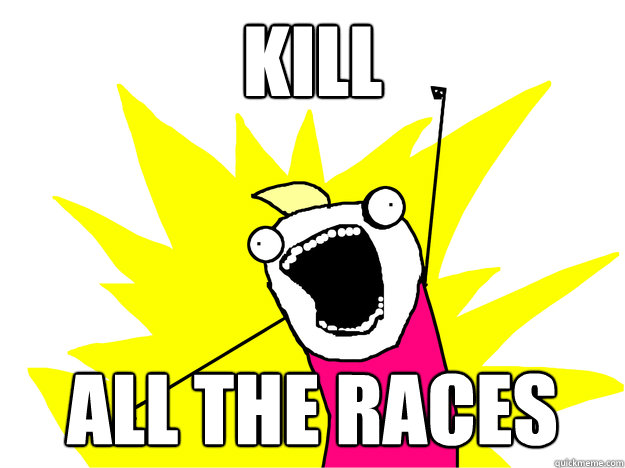 kill all the races  