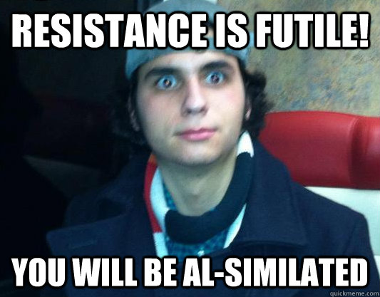 Resistance is Futile! You will be Al-similated  - Resistance is Futile! You will be Al-similated   Adderall Andy