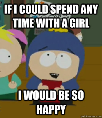 if i could spend any time with a girl I would be so happy  Craig - I would be so happy