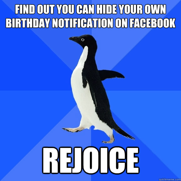 Find out you can hide your own birthday notification on Facebook Rejoice  Socially Awkward Penguin