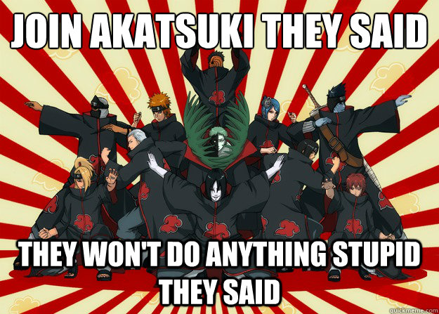 Join Akatsuki they said They won't do anything stupid they said - Join Akatsuki they said They won't do anything stupid they said  Akatsuki pose pyramid