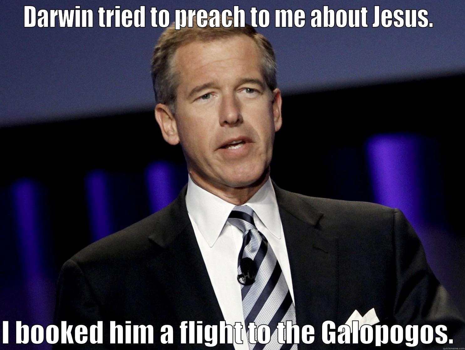 hahaha funny meme - DARWIN TRIED TO PREACH TO ME ABOUT JESUS.   I BOOKED HIM A FLIGHT TO THE GALOPOGOS.  Misc