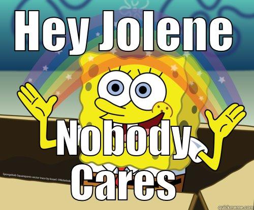 HEY JOLENE NOBODY CARES Spongebob rainbow