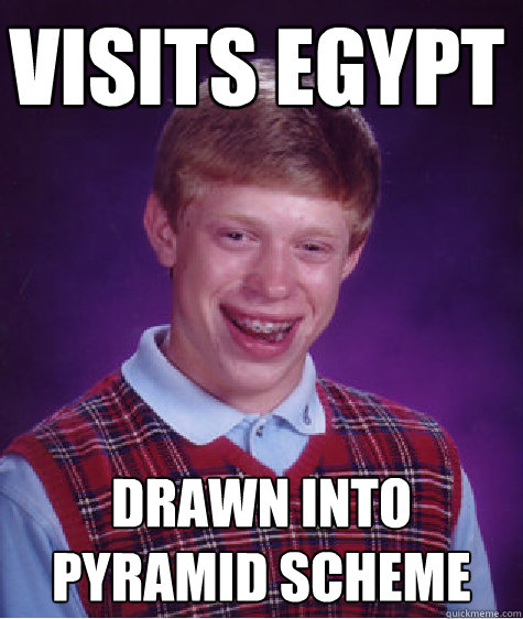 visits egypt drawn into pyramid scheme  Bad Luck Brain