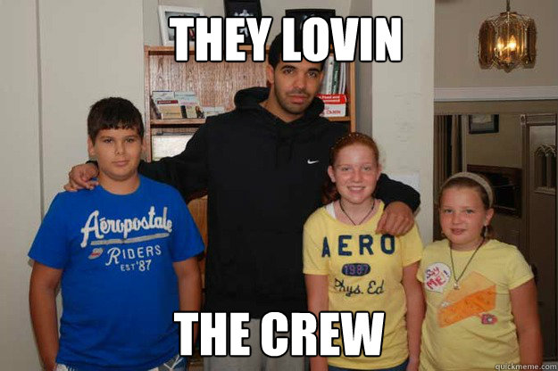 They lovin the crew  Drake Crew