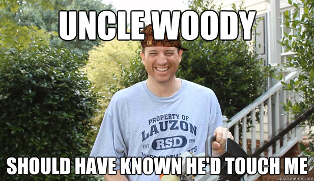Uncle Woody Should have known he'd touch me  Scumbag Commentator