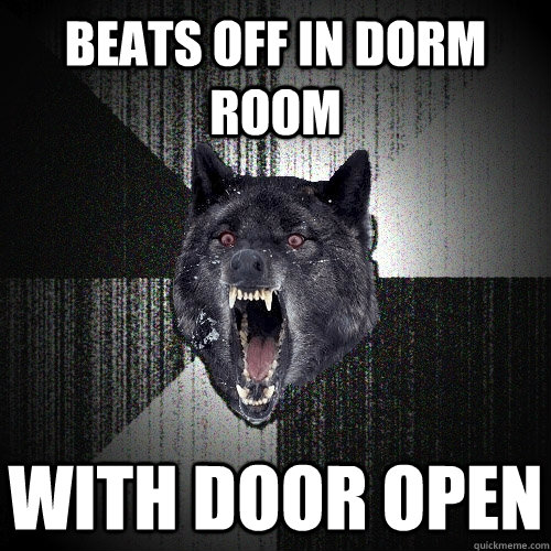 Beats off in dorm room with door open  Insanity Wolf