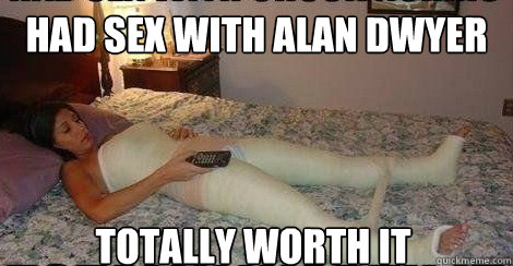 Had sex with alan dwyer totally worth it  