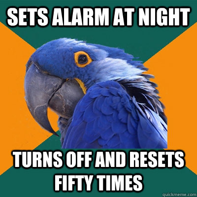 Sets alarm at night turns off and resets fifty times  Paranoid Parrot