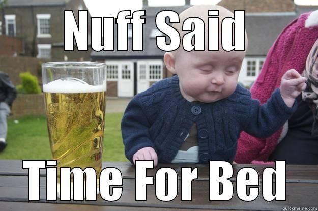 NUFF SAID TIME FOR BED drunk baby