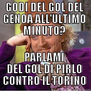 GODI DEL GOL DEL GENOA ALL'ULTIMO MINUTO? PARLAMI DEL GOL DI PIRLO CONTRO IL TORINO Condescending Wonka
