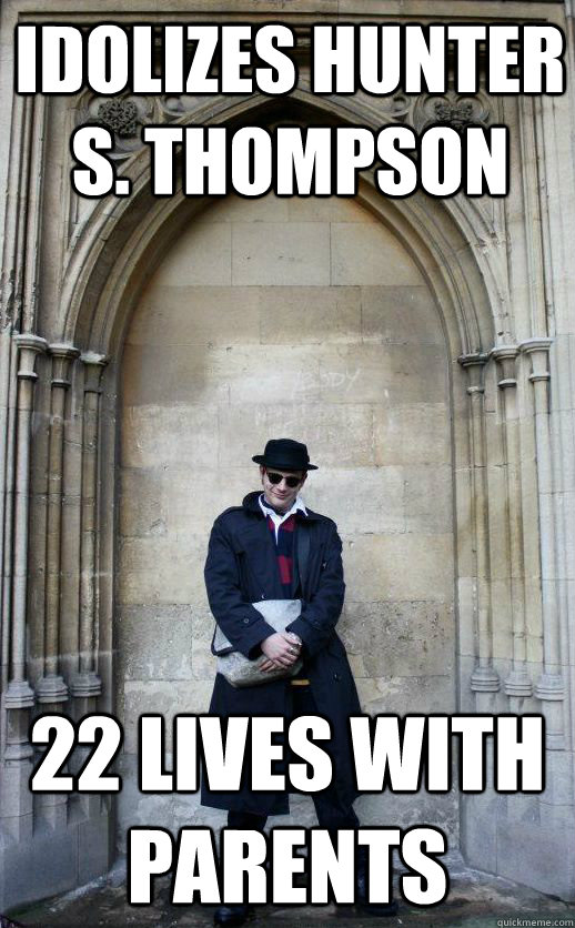 Idolizes Hunter s. thompson 22 lives with parents  Not a Hipster Nathan