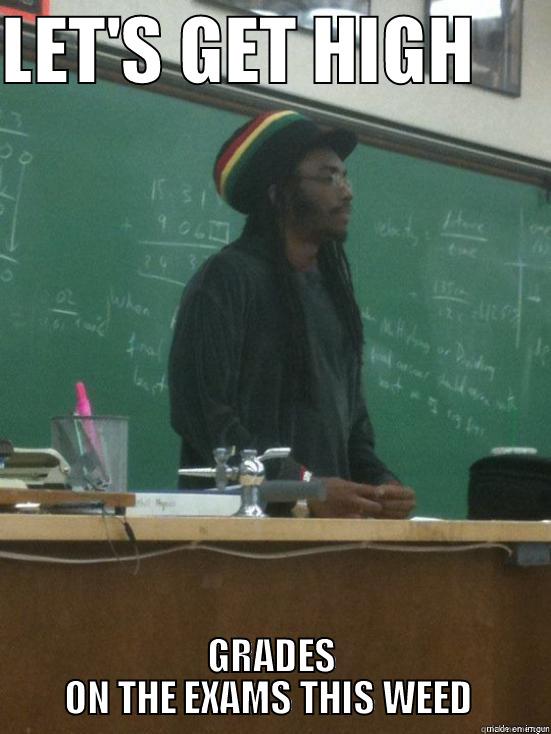 LET'S GET HIGH      GRADES ON THE EXAMS THIS WEED  Misc