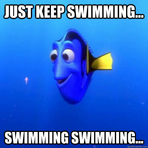 Just keep swimming... swimming swimming... - Just keep swimming... swimming swimming...  dory