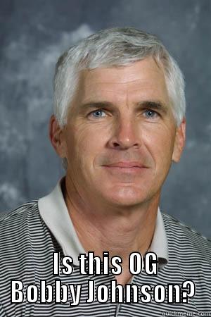   IS THIS OG BOBBY JOHNSON? Misc