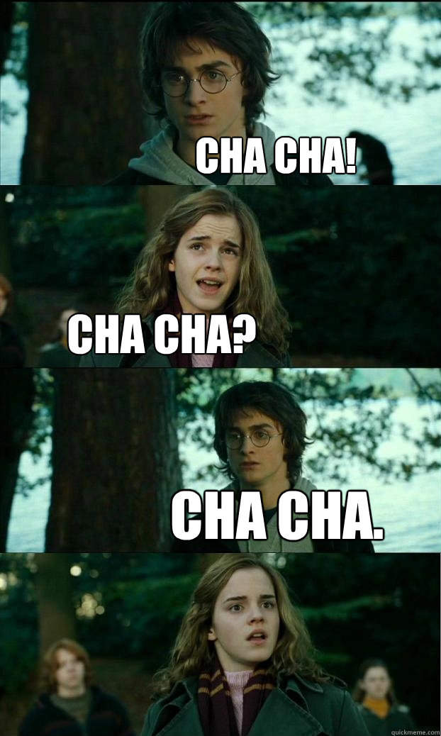 Cha Cha! Cha Cha? Cha Cha.  Horny Harry
