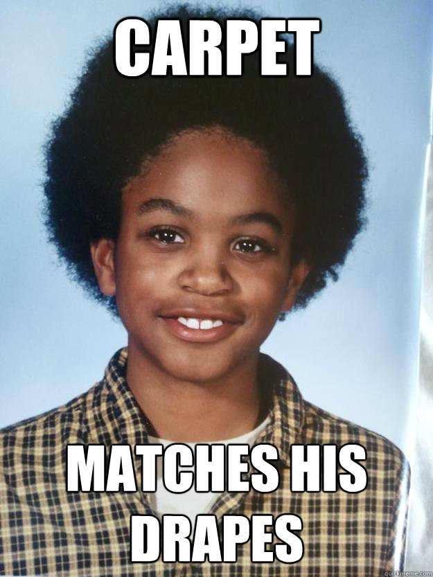 Carpet matches his drapes - Carpet matches his drapes  AfroProblems