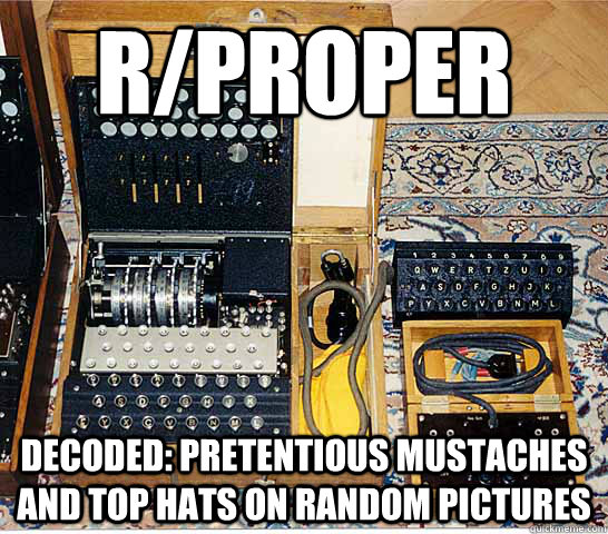 r/proper decoded: Pretentious mustaches and top hats on random pictures  Enigmatic Enigma