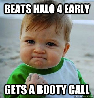 beats halo 4 early gets a booty call - beats halo 4 early gets a booty call  Success Baby!