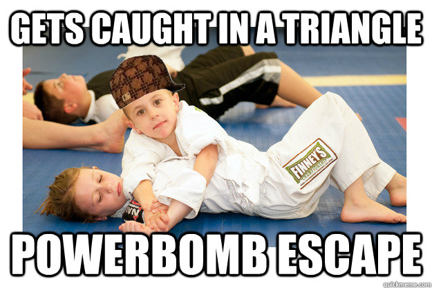 Gets caught in a triangle powerbomb escape  Scumbag jiu jitsu student