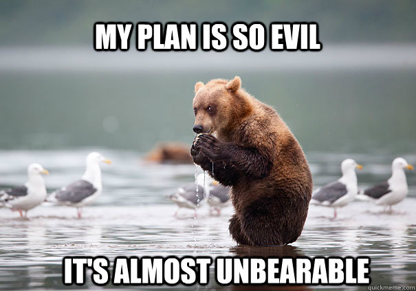 My plan is so evil It's almost unbearable - My plan is so evil It's almost unbearable  Evil Plotting Bear