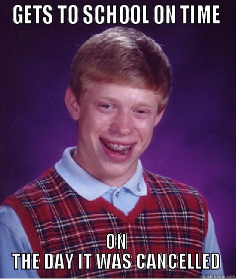 GETS TO SCHOOL ON TIME ON THE DAY IT WAS CANCELLED Bad Luck Brian