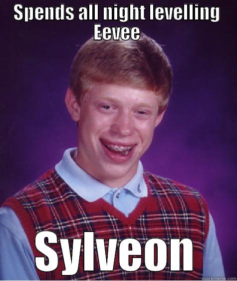 SPENDS ALL NIGHT LEVELLING EEVEE SYLVEON Bad Luck Brian