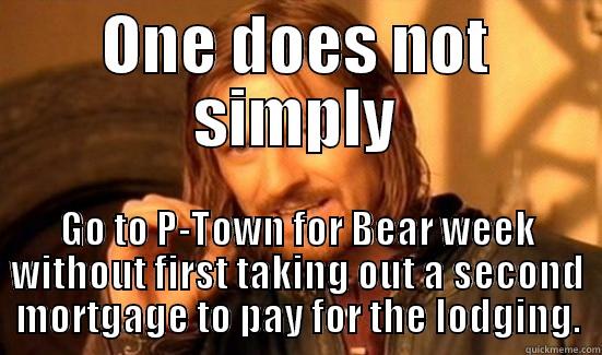 ONE DOES NOT SIMPLY GO TO P-TOWN FOR BEAR WEEK WITHOUT FIRST TAKING OUT A SECOND MORTGAGE TO PAY FOR THE LODGING. Boromir