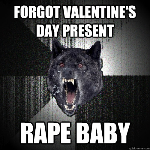 FORGOT VALENTINE'S DAY PRESENT RAPE BABY  Insanity Wolf