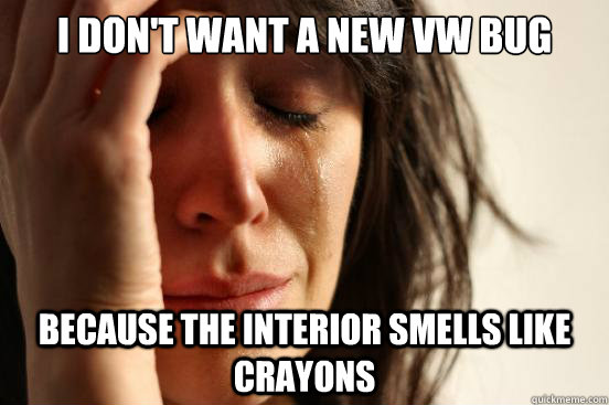 I don't want a new VW Bug Because the interior smells like crayons  First World Problems