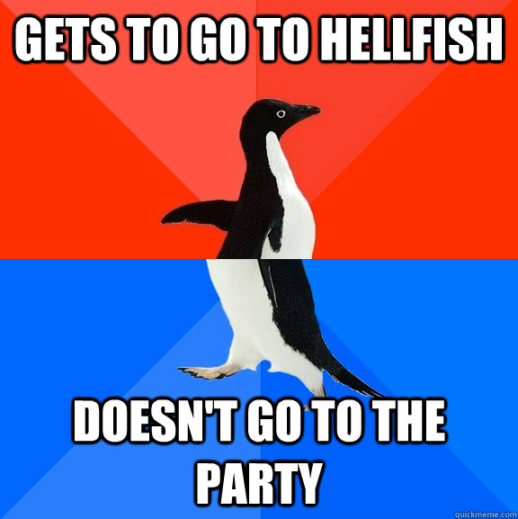 Gets to go to Hellfish doesn't go to the party  Socially Awesome Awkward Penguin
